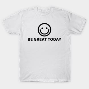 BE GREAT TODAY T-Shirt